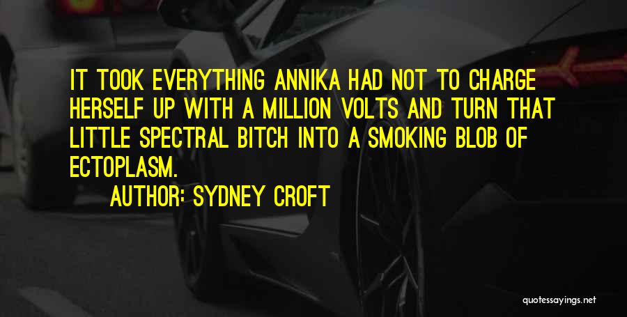 Sydney Croft Quotes: It Took Everything Annika Had Not To Charge Herself Up With A Million Volts And Turn That Little Spectral Bitch