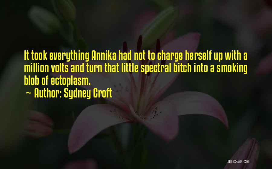 Sydney Croft Quotes: It Took Everything Annika Had Not To Charge Herself Up With A Million Volts And Turn That Little Spectral Bitch