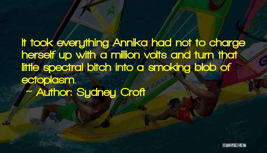 Sydney Croft Quotes: It Took Everything Annika Had Not To Charge Herself Up With A Million Volts And Turn That Little Spectral Bitch