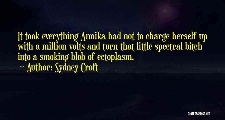 Sydney Croft Quotes: It Took Everything Annika Had Not To Charge Herself Up With A Million Volts And Turn That Little Spectral Bitch