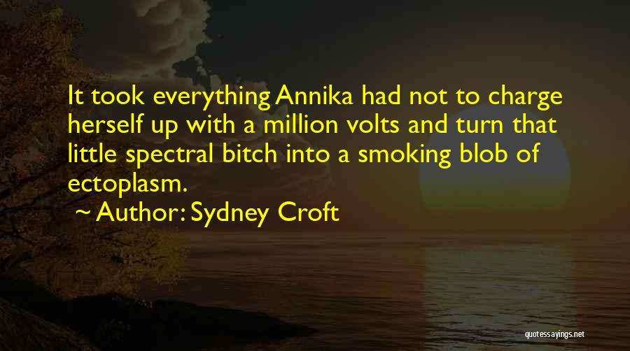 Sydney Croft Quotes: It Took Everything Annika Had Not To Charge Herself Up With A Million Volts And Turn That Little Spectral Bitch