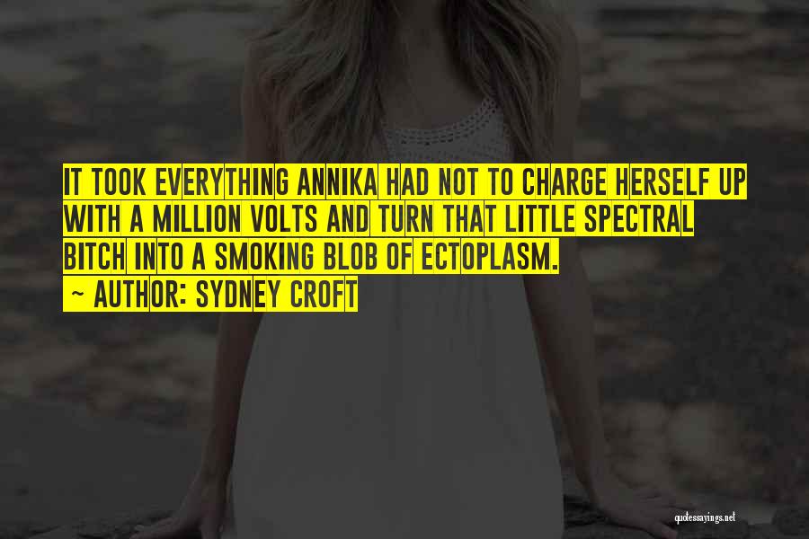 Sydney Croft Quotes: It Took Everything Annika Had Not To Charge Herself Up With A Million Volts And Turn That Little Spectral Bitch