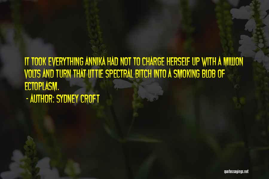 Sydney Croft Quotes: It Took Everything Annika Had Not To Charge Herself Up With A Million Volts And Turn That Little Spectral Bitch