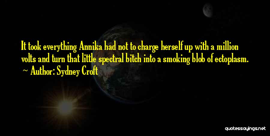 Sydney Croft Quotes: It Took Everything Annika Had Not To Charge Herself Up With A Million Volts And Turn That Little Spectral Bitch