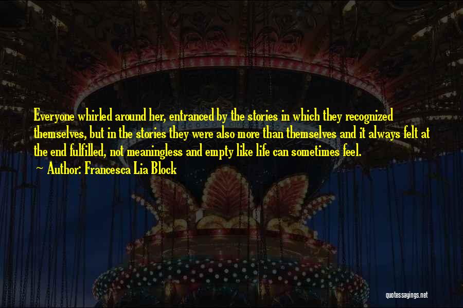 Francesca Lia Block Quotes: Everyone Whirled Around Her, Entranced By The Stories In Which They Recognized Themselves, But In The Stories They Were Also