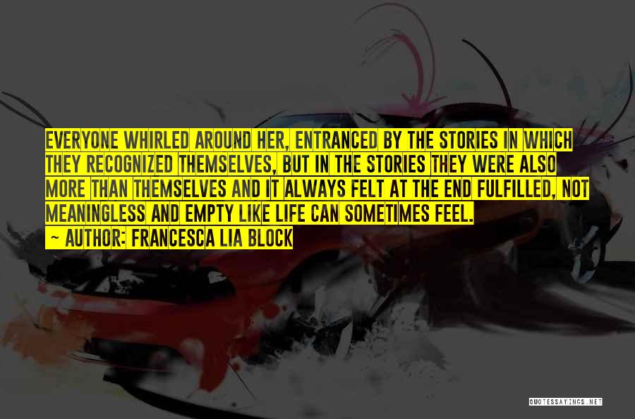 Francesca Lia Block Quotes: Everyone Whirled Around Her, Entranced By The Stories In Which They Recognized Themselves, But In The Stories They Were Also