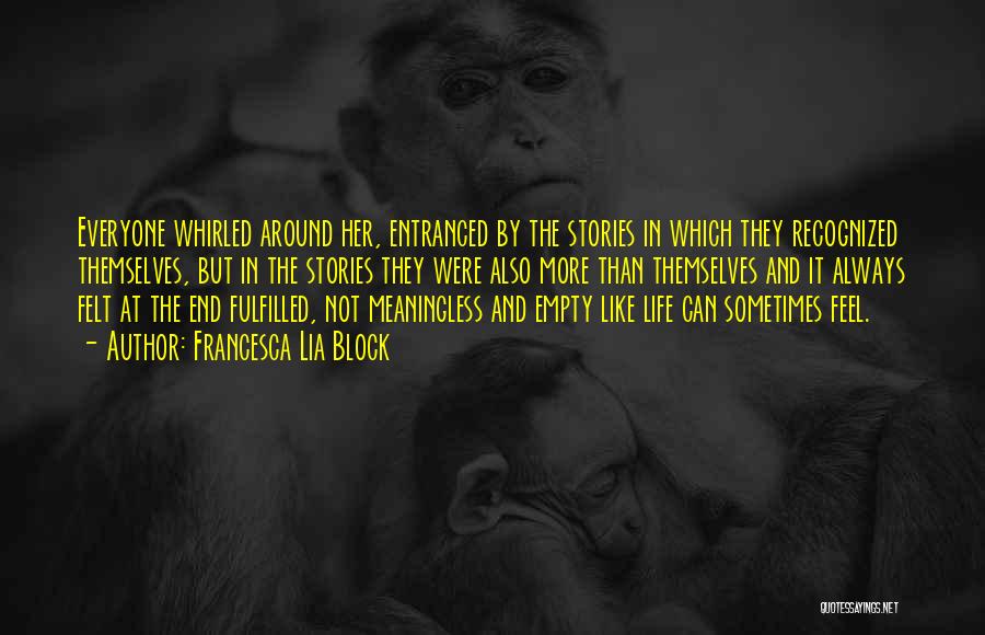 Francesca Lia Block Quotes: Everyone Whirled Around Her, Entranced By The Stories In Which They Recognized Themselves, But In The Stories They Were Also