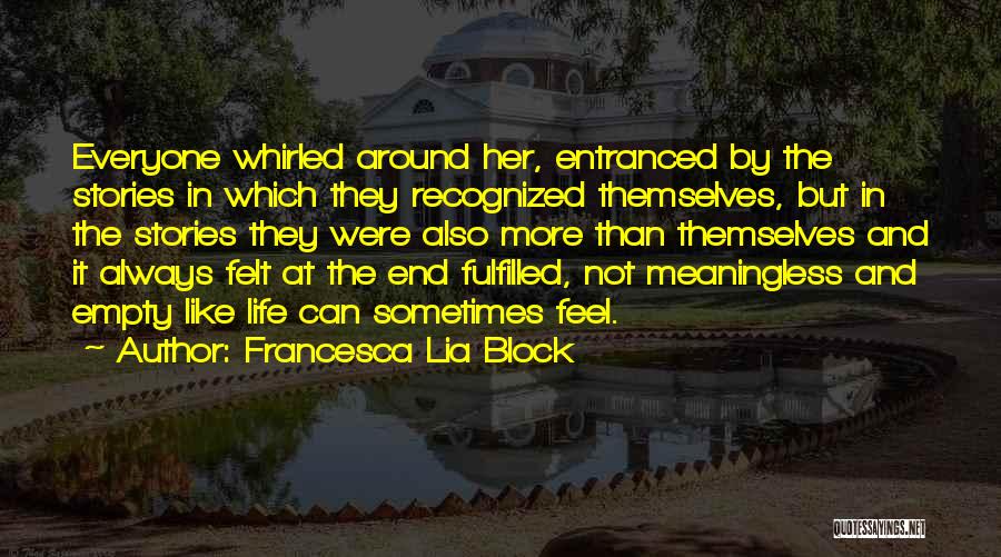 Francesca Lia Block Quotes: Everyone Whirled Around Her, Entranced By The Stories In Which They Recognized Themselves, But In The Stories They Were Also