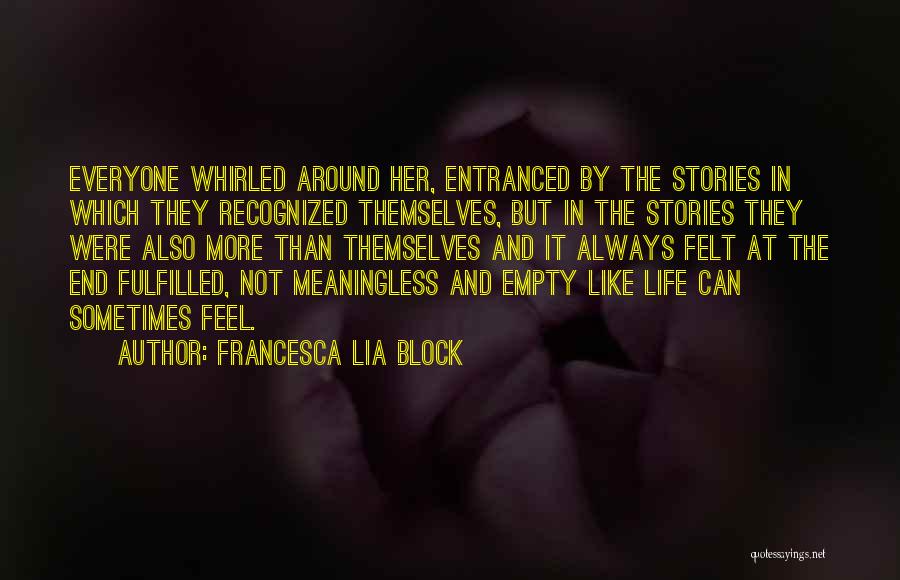 Francesca Lia Block Quotes: Everyone Whirled Around Her, Entranced By The Stories In Which They Recognized Themselves, But In The Stories They Were Also