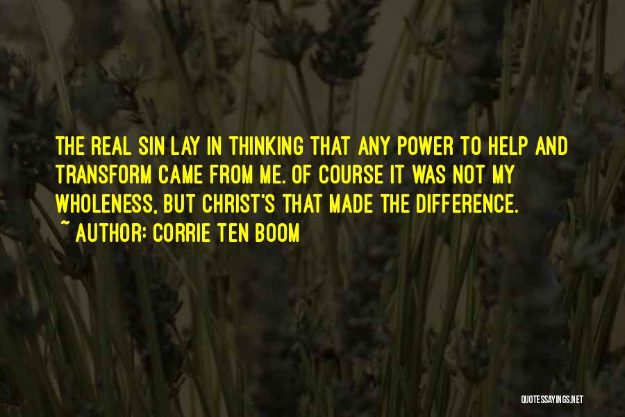 Corrie Ten Boom Quotes: The Real Sin Lay In Thinking That Any Power To Help And Transform Came From Me. Of Course It Was