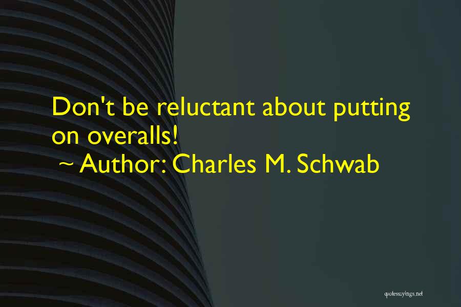 Charles M. Schwab Quotes: Don't Be Reluctant About Putting On Overalls!