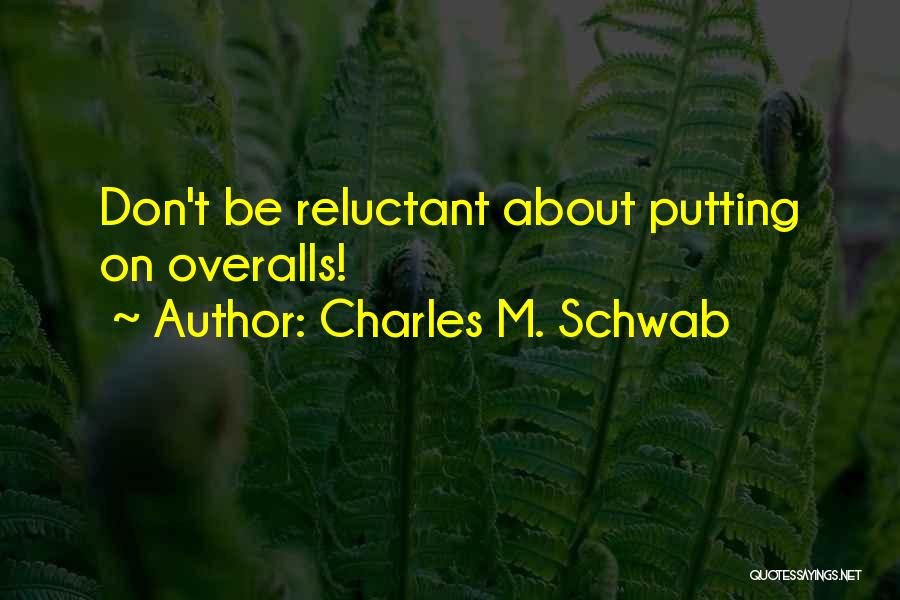 Charles M. Schwab Quotes: Don't Be Reluctant About Putting On Overalls!