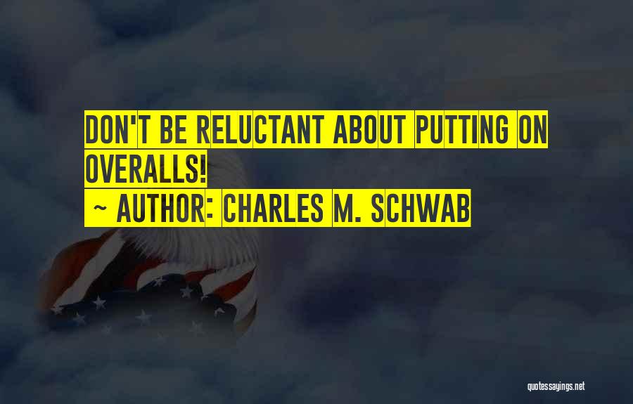 Charles M. Schwab Quotes: Don't Be Reluctant About Putting On Overalls!
