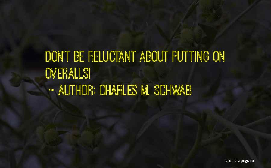 Charles M. Schwab Quotes: Don't Be Reluctant About Putting On Overalls!