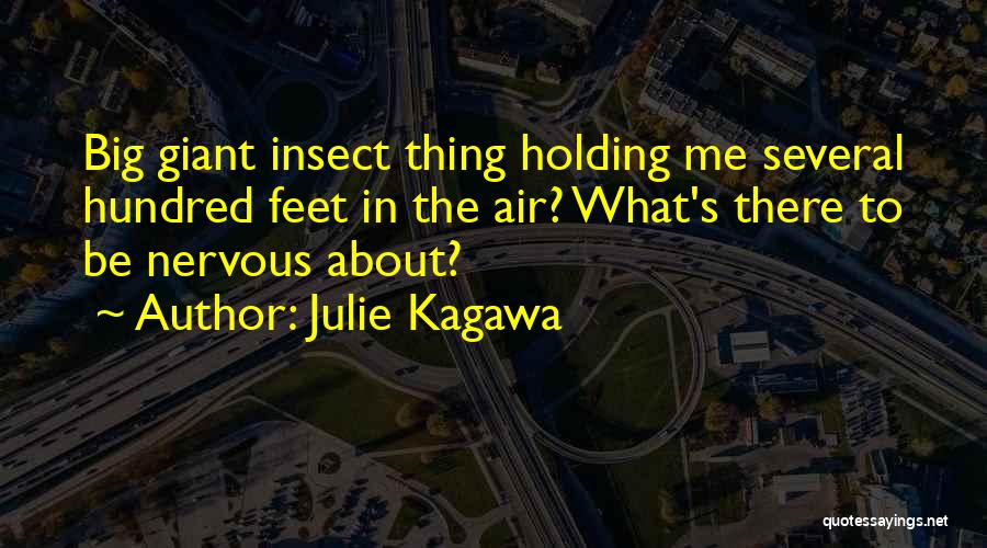 Julie Kagawa Quotes: Big Giant Insect Thing Holding Me Several Hundred Feet In The Air? What's There To Be Nervous About?