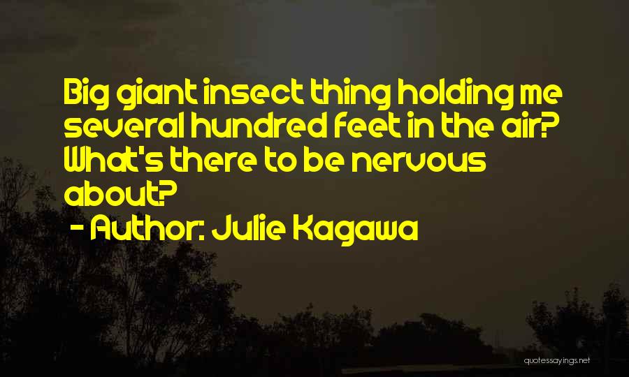 Julie Kagawa Quotes: Big Giant Insect Thing Holding Me Several Hundred Feet In The Air? What's There To Be Nervous About?
