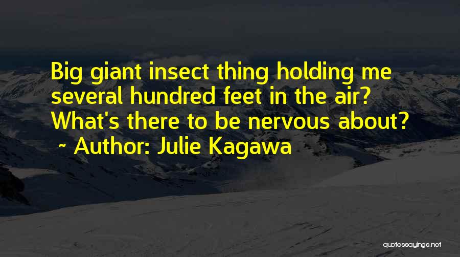 Julie Kagawa Quotes: Big Giant Insect Thing Holding Me Several Hundred Feet In The Air? What's There To Be Nervous About?