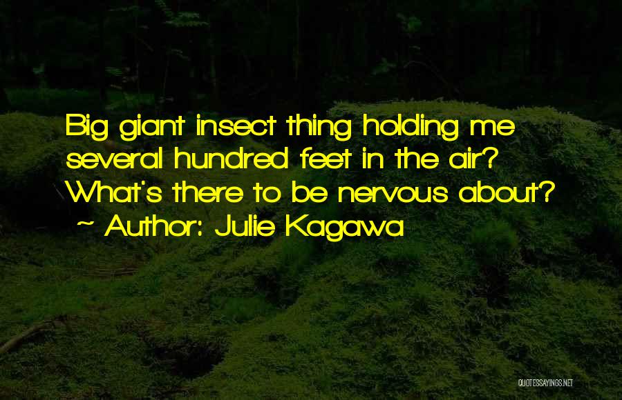 Julie Kagawa Quotes: Big Giant Insect Thing Holding Me Several Hundred Feet In The Air? What's There To Be Nervous About?