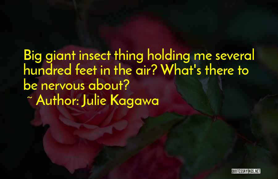 Julie Kagawa Quotes: Big Giant Insect Thing Holding Me Several Hundred Feet In The Air? What's There To Be Nervous About?