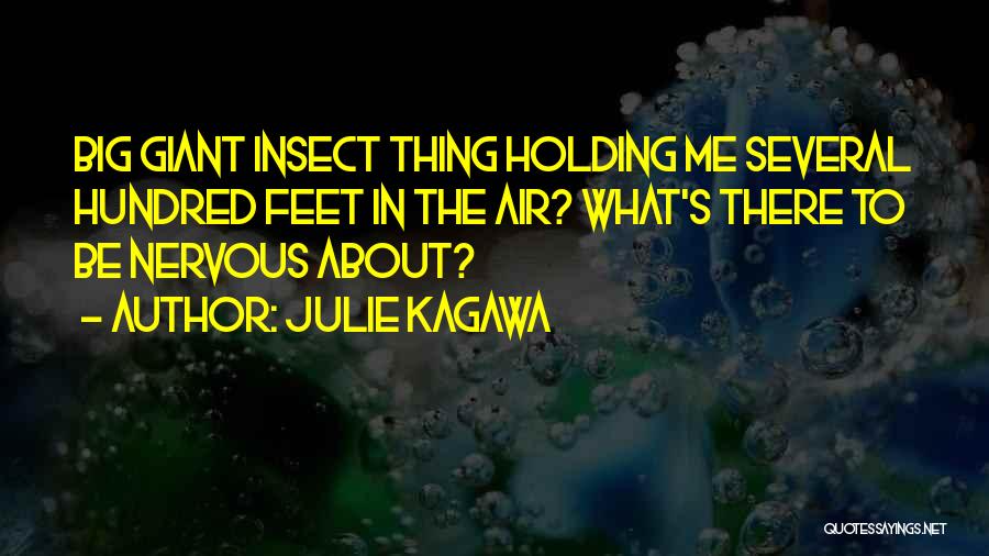 Julie Kagawa Quotes: Big Giant Insect Thing Holding Me Several Hundred Feet In The Air? What's There To Be Nervous About?