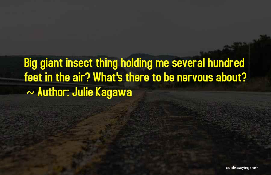Julie Kagawa Quotes: Big Giant Insect Thing Holding Me Several Hundred Feet In The Air? What's There To Be Nervous About?