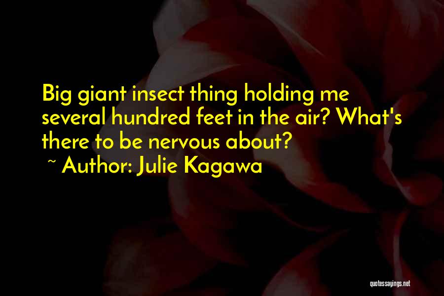 Julie Kagawa Quotes: Big Giant Insect Thing Holding Me Several Hundred Feet In The Air? What's There To Be Nervous About?