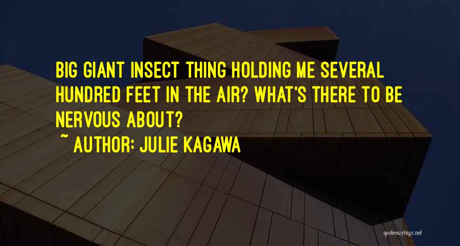 Julie Kagawa Quotes: Big Giant Insect Thing Holding Me Several Hundred Feet In The Air? What's There To Be Nervous About?