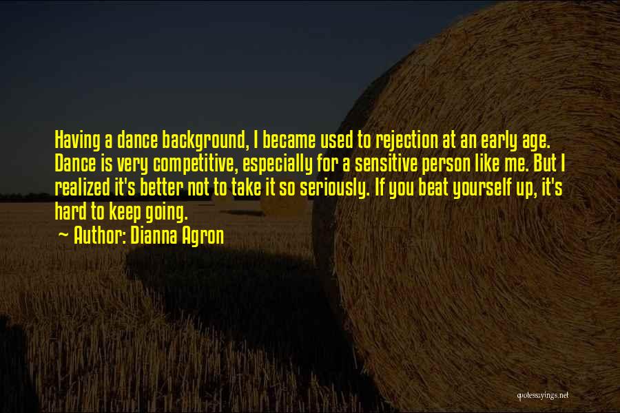 Dianna Agron Quotes: Having A Dance Background, I Became Used To Rejection At An Early Age. Dance Is Very Competitive, Especially For A