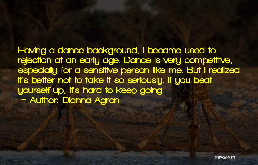 Dianna Agron Quotes: Having A Dance Background, I Became Used To Rejection At An Early Age. Dance Is Very Competitive, Especially For A