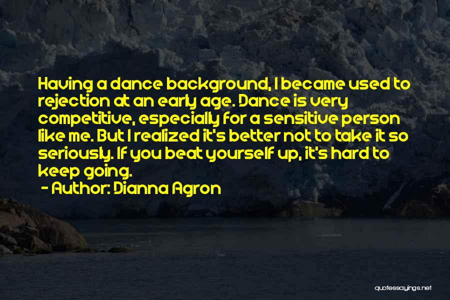 Dianna Agron Quotes: Having A Dance Background, I Became Used To Rejection At An Early Age. Dance Is Very Competitive, Especially For A