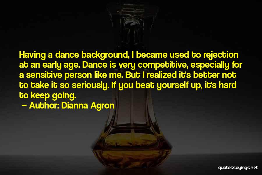 Dianna Agron Quotes: Having A Dance Background, I Became Used To Rejection At An Early Age. Dance Is Very Competitive, Especially For A
