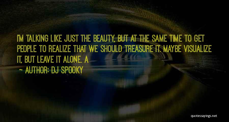 DJ Spooky Quotes: I'm Talking Like Just The Beauty, But At The Same Time To Get People To Realize That We Should Treasure