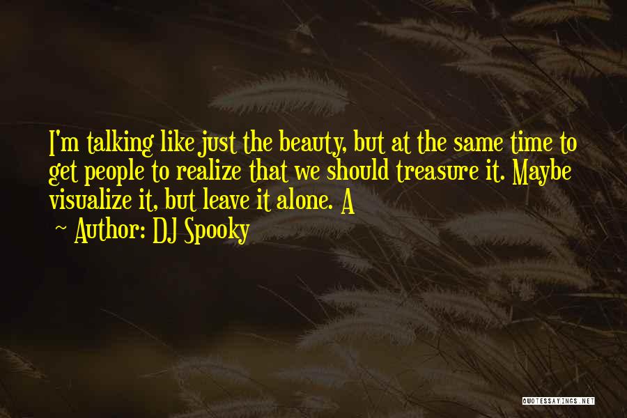 DJ Spooky Quotes: I'm Talking Like Just The Beauty, But At The Same Time To Get People To Realize That We Should Treasure