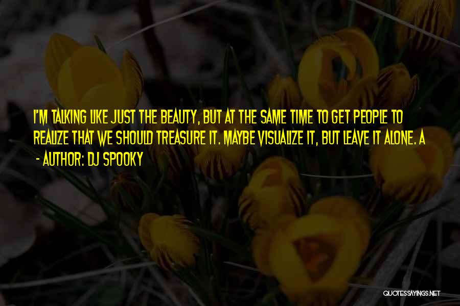 DJ Spooky Quotes: I'm Talking Like Just The Beauty, But At The Same Time To Get People To Realize That We Should Treasure