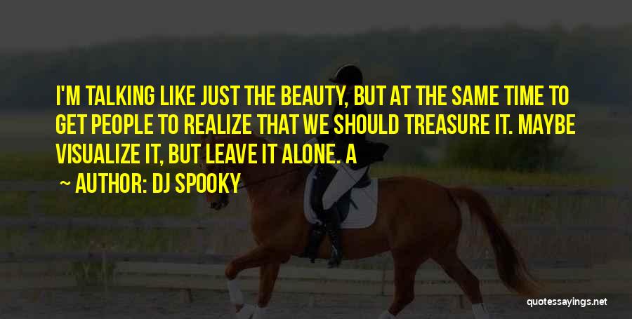 DJ Spooky Quotes: I'm Talking Like Just The Beauty, But At The Same Time To Get People To Realize That We Should Treasure