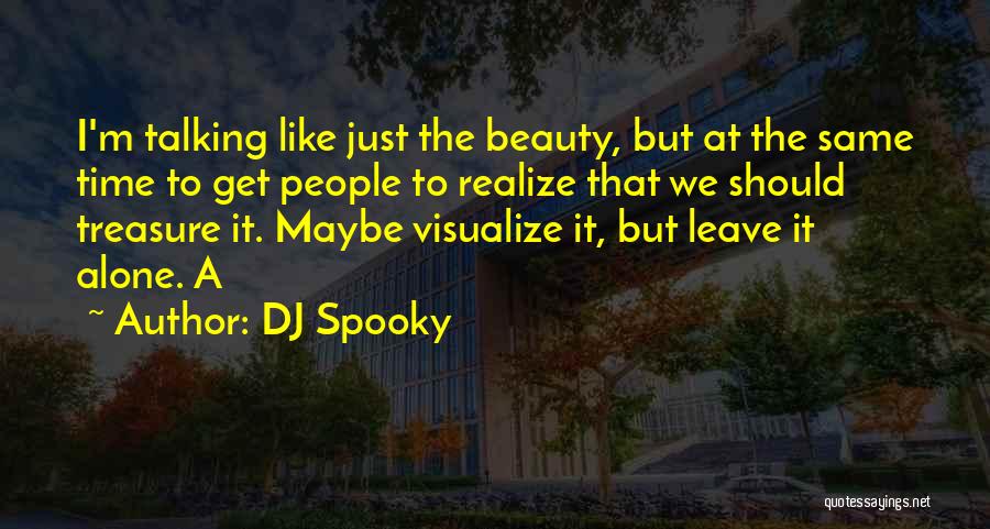 DJ Spooky Quotes: I'm Talking Like Just The Beauty, But At The Same Time To Get People To Realize That We Should Treasure