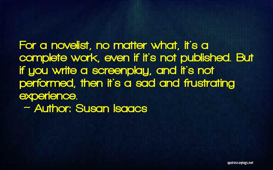 Susan Isaacs Quotes: For A Novelist, No Matter What, It's A Complete Work, Even If It's Not Published. But If You Write A
