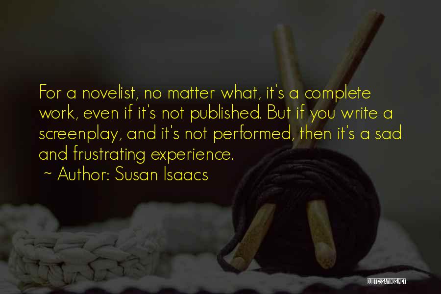 Susan Isaacs Quotes: For A Novelist, No Matter What, It's A Complete Work, Even If It's Not Published. But If You Write A