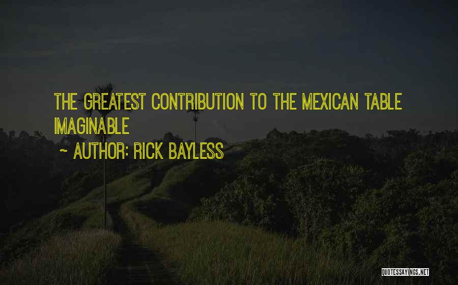 Rick Bayless Quotes: The Greatest Contribution To The Mexican Table Imaginable