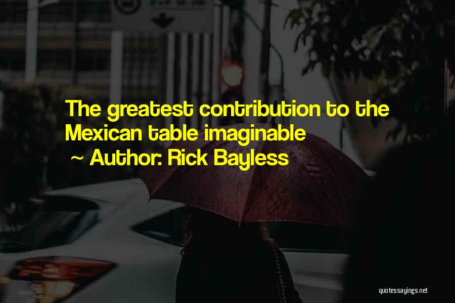 Rick Bayless Quotes: The Greatest Contribution To The Mexican Table Imaginable