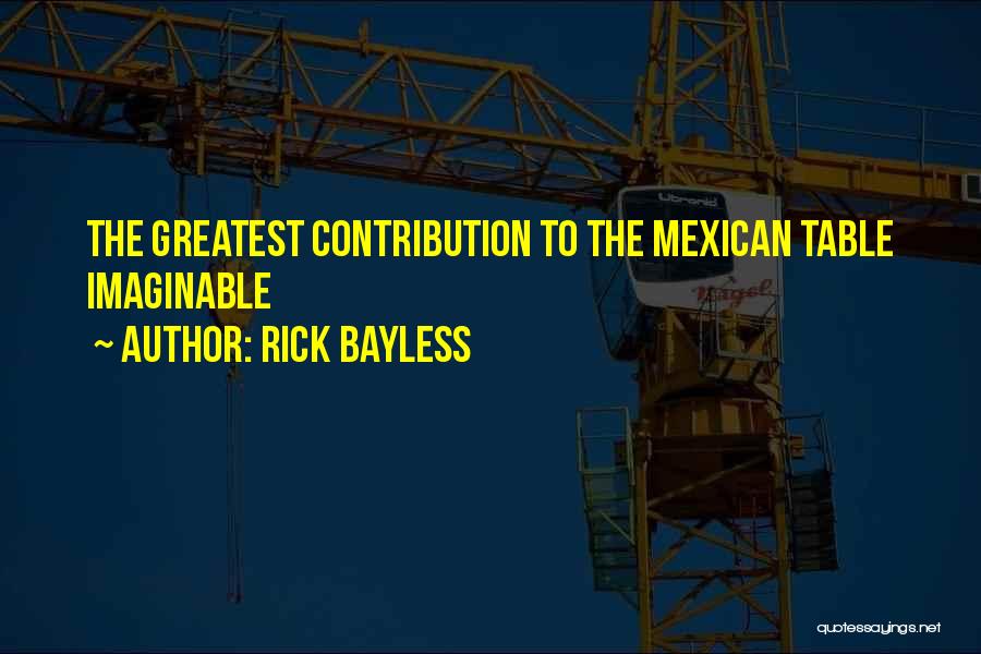 Rick Bayless Quotes: The Greatest Contribution To The Mexican Table Imaginable