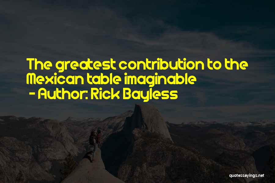 Rick Bayless Quotes: The Greatest Contribution To The Mexican Table Imaginable