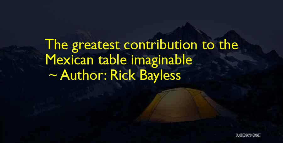 Rick Bayless Quotes: The Greatest Contribution To The Mexican Table Imaginable