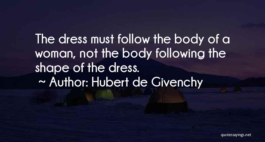 Hubert De Givenchy Quotes: The Dress Must Follow The Body Of A Woman, Not The Body Following The Shape Of The Dress.