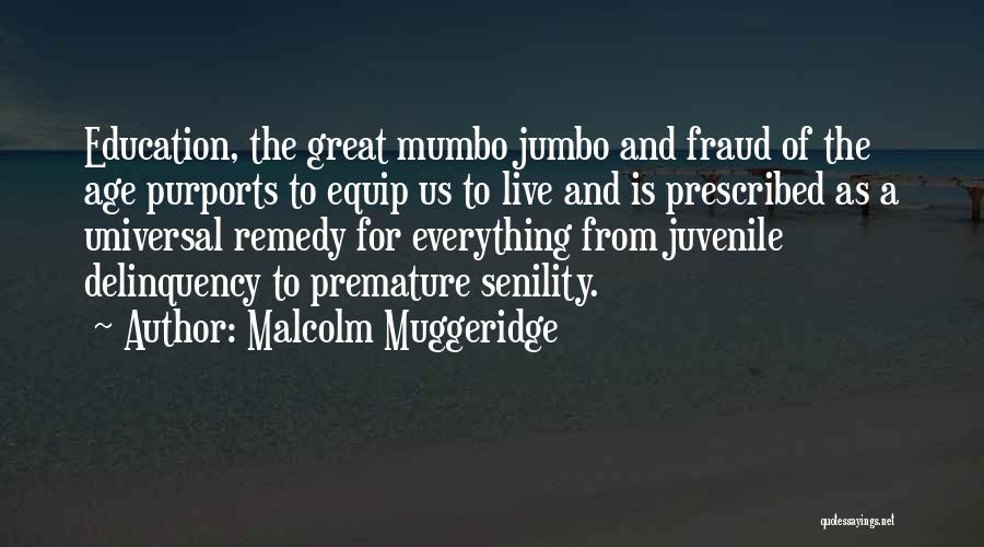 Malcolm Muggeridge Quotes: Education, The Great Mumbo Jumbo And Fraud Of The Age Purports To Equip Us To Live And Is Prescribed As