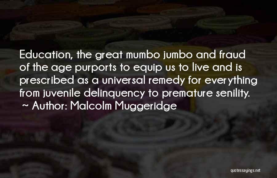 Malcolm Muggeridge Quotes: Education, The Great Mumbo Jumbo And Fraud Of The Age Purports To Equip Us To Live And Is Prescribed As