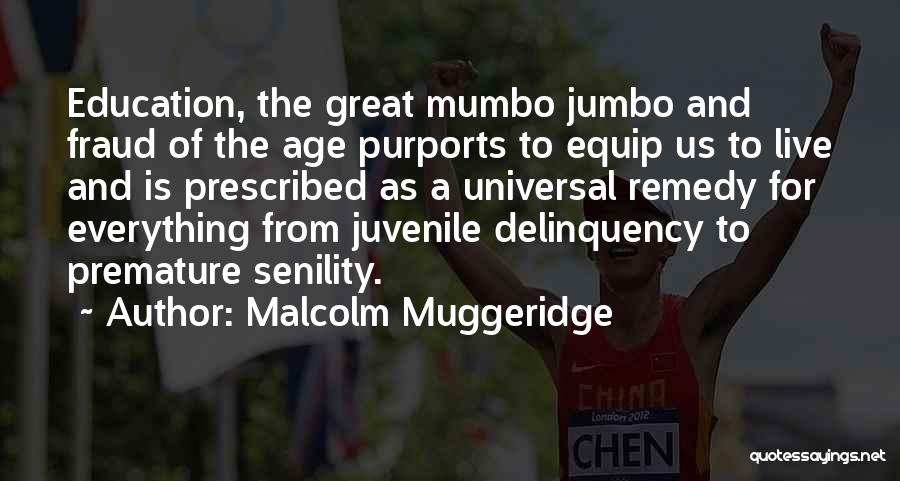 Malcolm Muggeridge Quotes: Education, The Great Mumbo Jumbo And Fraud Of The Age Purports To Equip Us To Live And Is Prescribed As