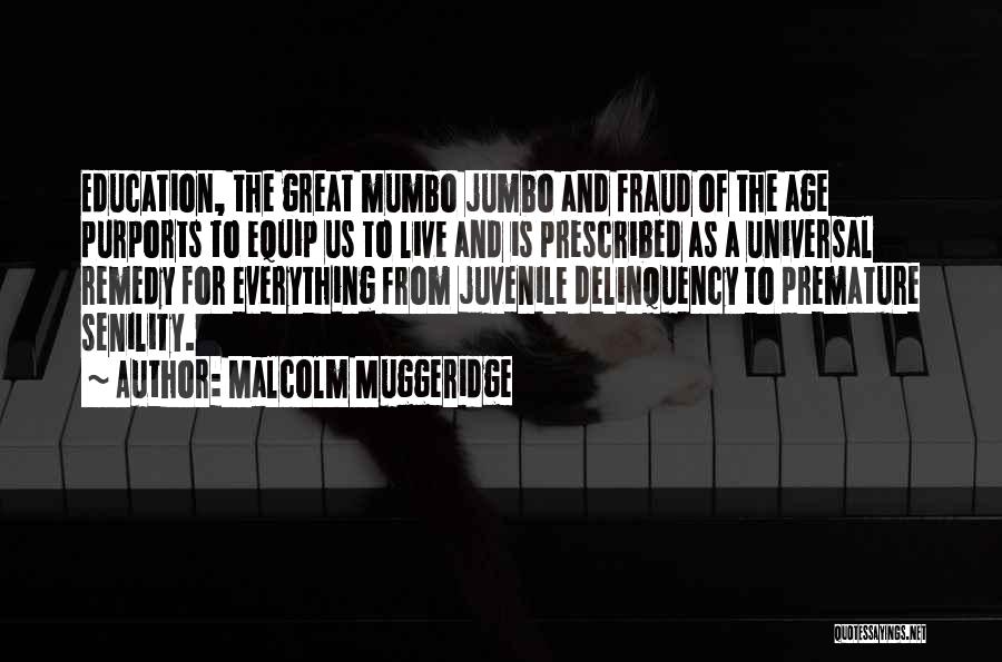 Malcolm Muggeridge Quotes: Education, The Great Mumbo Jumbo And Fraud Of The Age Purports To Equip Us To Live And Is Prescribed As