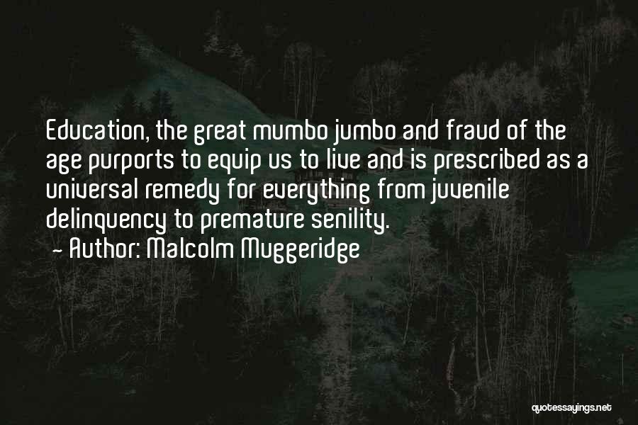 Malcolm Muggeridge Quotes: Education, The Great Mumbo Jumbo And Fraud Of The Age Purports To Equip Us To Live And Is Prescribed As