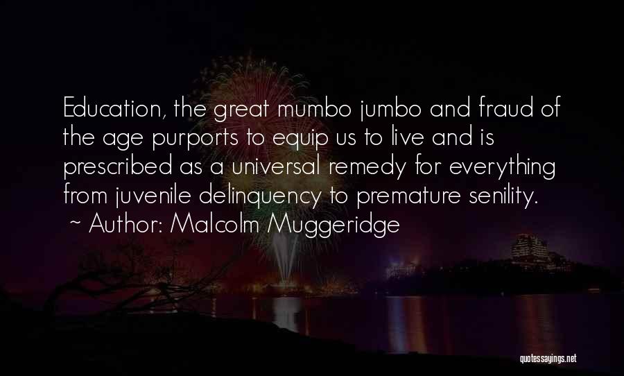Malcolm Muggeridge Quotes: Education, The Great Mumbo Jumbo And Fraud Of The Age Purports To Equip Us To Live And Is Prescribed As